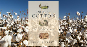 Beyond Eli Whitney: Sven Beckert on the Complex Biography of Cotton
