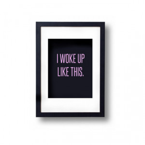 DIGITAL DOWNLOAD quote art - I woke up like this - beyonce