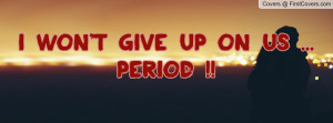 WON'T GIVE UP ON US ...PERIOD Profile Facebook Covers