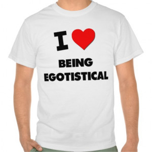love_being_egotistical_t_shirts-r9ca20bf34dc94c4c887e9ac0df5cbb26 ...