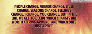 People change. Friends change. Lives change. Seasons change. Feelings ...