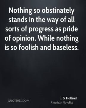 Nothing so obstinately stands in the way of all sorts of progress as ...