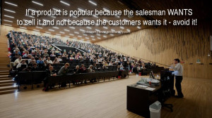 If a product is popular because the salesman WANTS to sell it and not ...