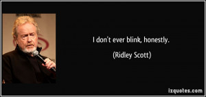 quote i don t ever blink honestly ridley scott 166076 jpg