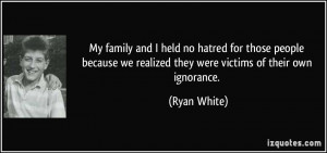 My family and I held no hatred for those people because we realized ...
