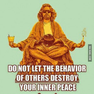 Do not let the behavior of others destroy your inner peace..