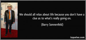 ... you don't have a clue as to what's really going on. - Barry Sonnenfeld