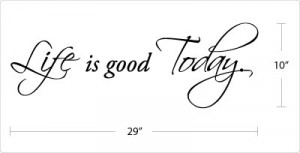 Details about LIFE IS GOOD TODAY - Vinyl Wall Art Decals Quote