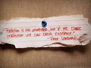 Perfection is not attainable, but if we chase perfection we can catch ...