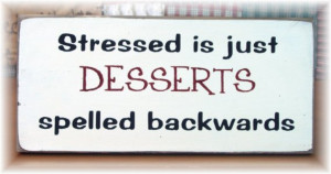 Stressed is just Desserts spelled backwards primitive sign