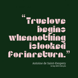 Quotes Picture: true love begins when nothing is looked for in return