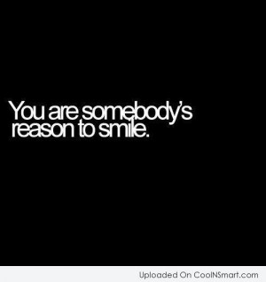 Smile Quote: You are somebody’s reason to smile.