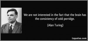 We are not interested in the fact that the brain has the consistency ...