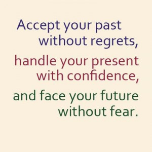 Accept your past without regrets.