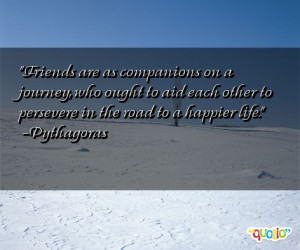 Friends are as companions on a journey, who ought to aid each other to ...