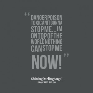 Quotes Picture: danger poison toxic anit gonna stop me im on top of ...