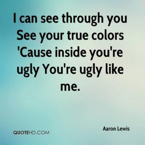 can see through you See your true colors 'Cause inside you're ugly You ...