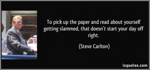 ... slammed, that doesn't start your day off right. - Steve Carlton