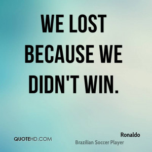 We lost because we didn't win.