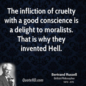 The infliction of cruelty with a good conscience is a delight to ...