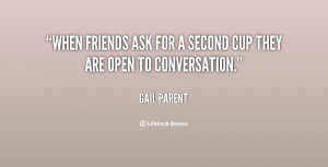 File Name : quote-Gail-Parent-when-friends-ask-for-a-second-cup-136859 ...