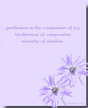 ... is the companion of joy, tenderness of compassion, serenity of wisdom