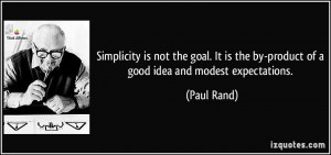 Simplicity is not the goal. It is the by-product of a good idea and ...