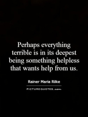 ... being something helpless that wants help from us. Picture Quote #1