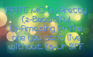 RATE ME: (1 -Pretty (2-Beautiful (3-Amazing (4-The one you can't live ...