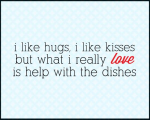 Like Hugs, I Like Kisses But What I Really Love Is Help With The ...