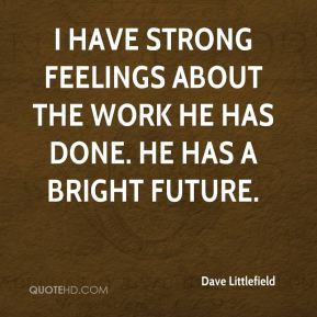 Dave Littlefield - I have strong feelings about the work he has done ...