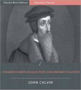 John Calvin's Commentaries on Election and Predestination (Illustrated ...