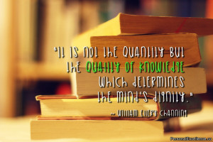 It is not the quantity but the quality of knowledge which determines ...