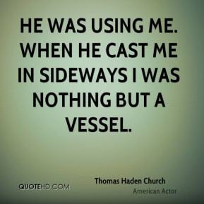 Thomas Haden Church - He was using me. When he cast me in Sideways I ...