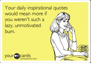 ... .comYour daily inspirational quotes would mean more if you weren't