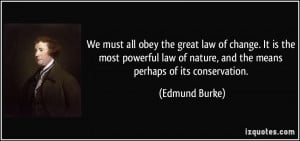 We must all obey the great law of change. It is the most powerful law ...