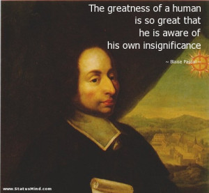... of his own insignificance - Blaise Pascal Quotes - StatusMind.com