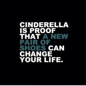 Cinderella is proof that a new pair of shoes can change your life ...