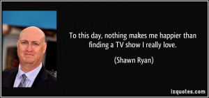 More Shawn Ryan Quotes