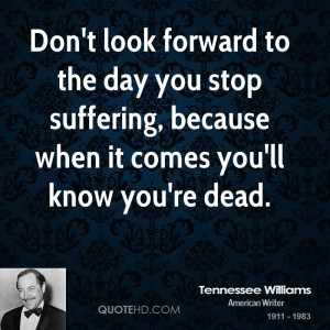 Don't look forward to the day you stop suffering, because when it ...
