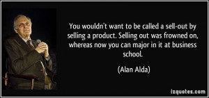 want to be called a sell-out by selling a product. Selling out ...