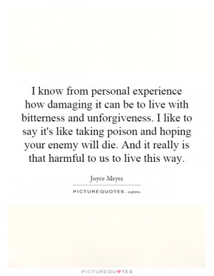 know from personal experience how damaging it can be to live with ...