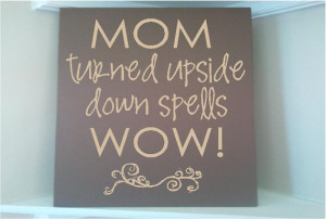 ... wooden sign w vinyl quote...MOM turned upside down spells WOW
