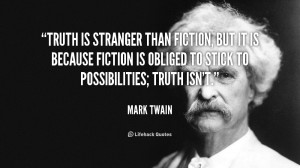 ... because Fiction is obliged to stick to possibilities; Truth isn't