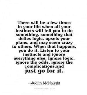 ... odds, ignore the complications, and just go for it.~Judith McNaught