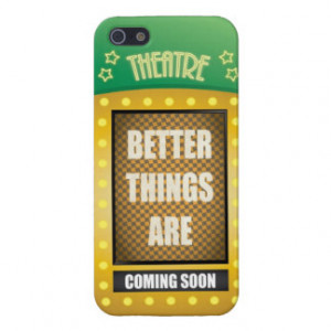 Quote: Better Things are Coming Soon with Theater Cases For iPhone 5