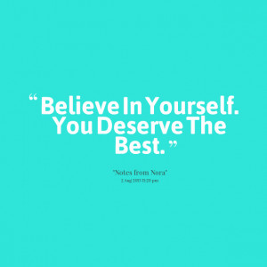 Quotes Picture: believe in yourself you deserve the best