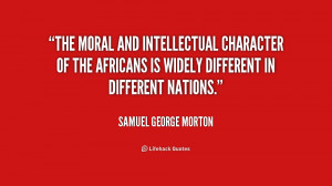 The moral and intellectual character of the Africans is widely ...