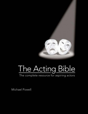 The Acting Bible: The Complete Resource for Aspiring Actors