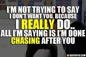 Im Done Chasing After You Quotes
